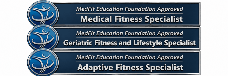 MedFit Education Foundation Approved certifications: Medical Fitness Specialist, Geriatric Fitness and Lifestyle Specialist, Adaptive Fitness Specialist